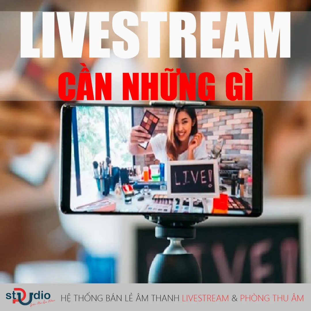 Livestream cần những gì? Mua thiết bị livestream ở đâu tốt nhất?