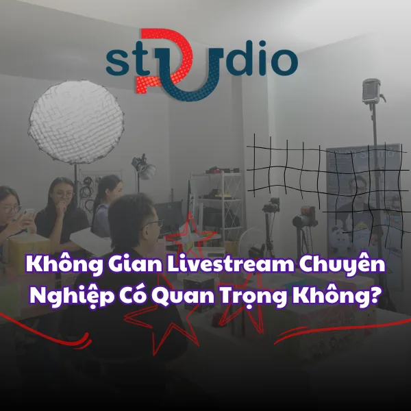 Không Gian Livestream Chuyên Nghiệp Có Quan Trọng Không?