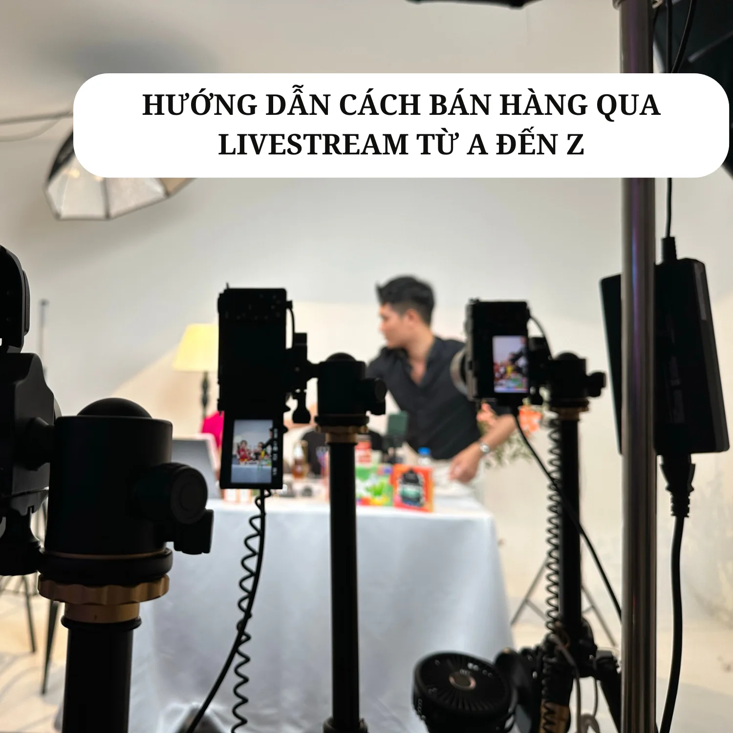 HƯỚNG DẪN CÁCH BÁN HÀNG QUA LIVESTREAM TỪ A ĐẾN Z