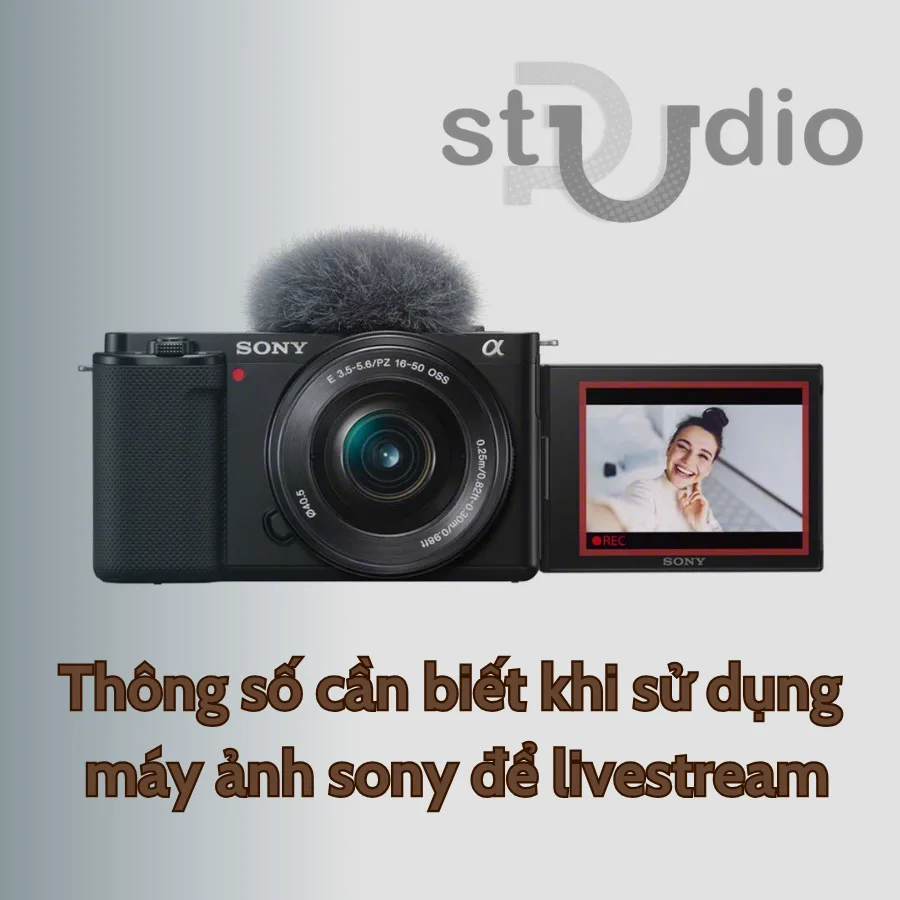 Thông số cần biết khi sử dụng máy ảnh sony để livestream