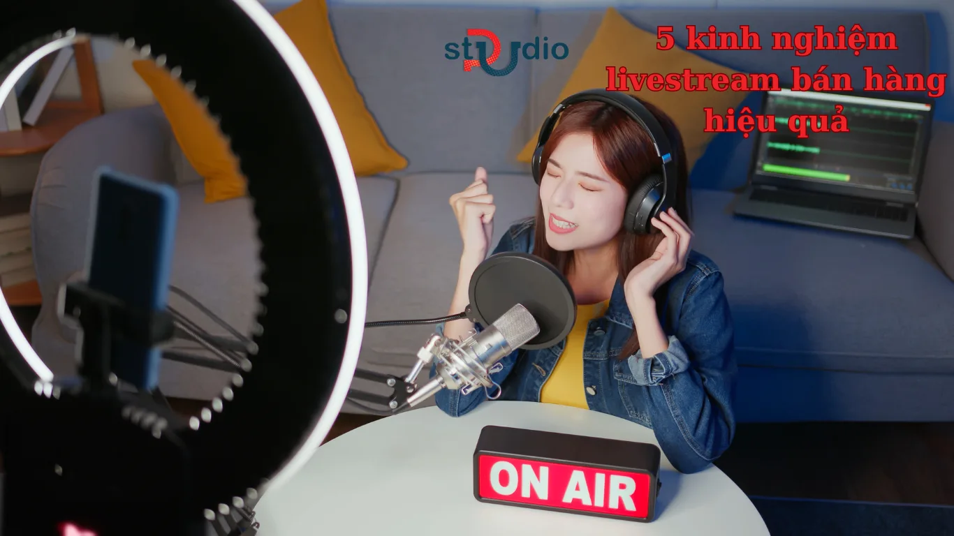 Bỏ túi 5 kinh nghiệm livestream bán hàng hiệu quả cho người mới bắt đầu